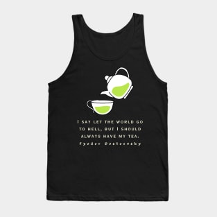 Fyodor Dostoyevsky Quote: I say let the world go to hell, but I should always have my tea. Tank Top